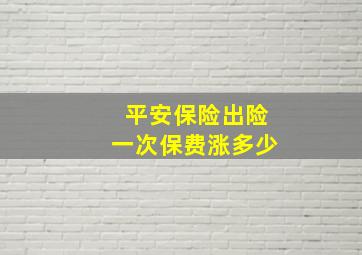 平安保险出险一次保费涨多少