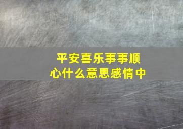 平安喜乐事事顺心什么意思感情中