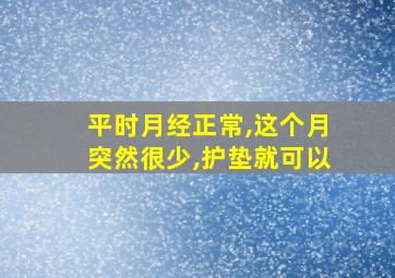 平时月经正常,这个月突然很少,护垫就可以