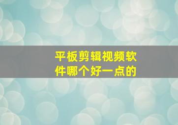 平板剪辑视频软件哪个好一点的