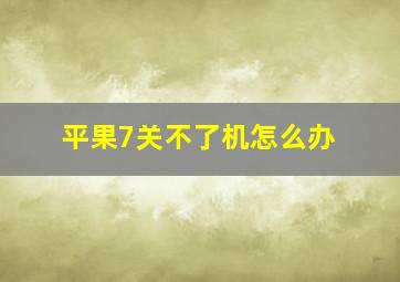 平果7关不了机怎么办