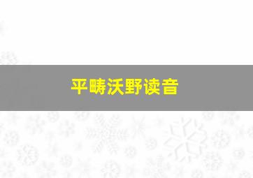 平畴沃野读音