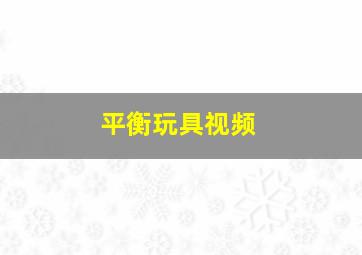 平衡玩具视频