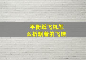 平衡纸飞机怎么折飘着的飞镖