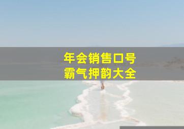 年会销售口号霸气押韵大全