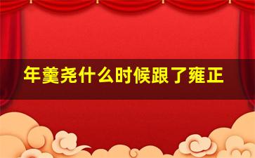 年羹尧什么时候跟了雍正