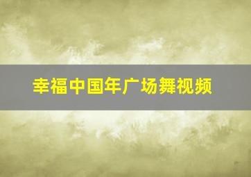 幸福中国年广场舞视频