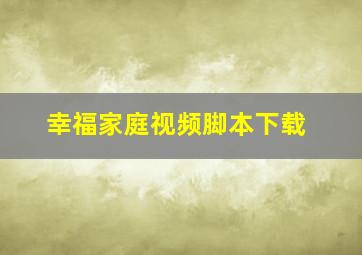 幸福家庭视频脚本下载