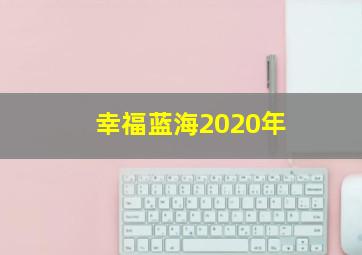 幸福蓝海2020年