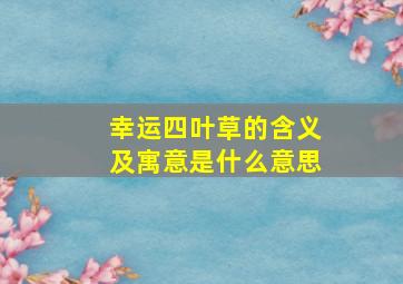 幸运四叶草的含义及寓意是什么意思