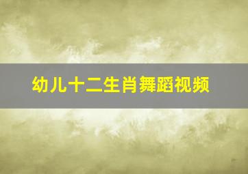 幼儿十二生肖舞蹈视频