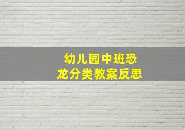 幼儿园中班恐龙分类教案反思