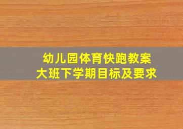 幼儿园体育快跑教案大班下学期目标及要求