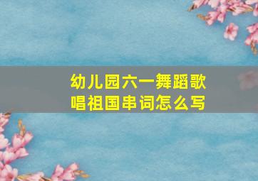 幼儿园六一舞蹈歌唱祖国串词怎么写