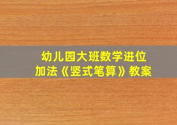 幼儿园大班数学进位加法《竖式笔算》教案