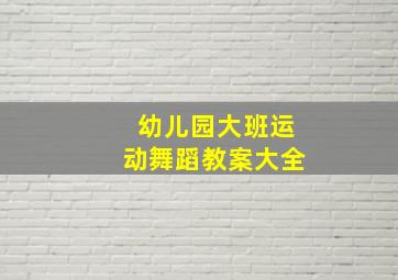 幼儿园大班运动舞蹈教案大全