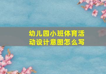 幼儿园小班体育活动设计意图怎么写