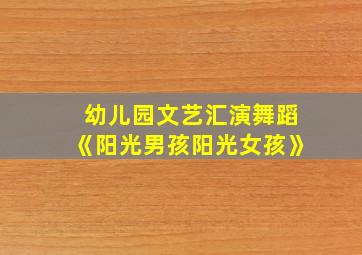 幼儿园文艺汇演舞蹈《阳光男孩阳光女孩》