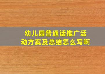 幼儿园普通话推广活动方案及总结怎么写啊