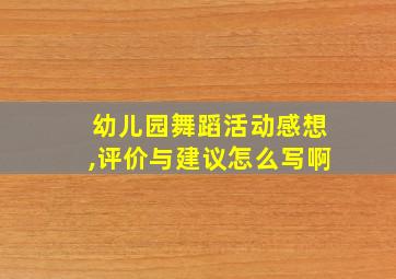 幼儿园舞蹈活动感想,评价与建议怎么写啊