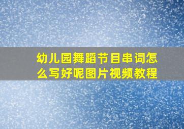 幼儿园舞蹈节目串词怎么写好呢图片视频教程