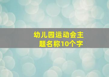 幼儿园运动会主题名称10个字