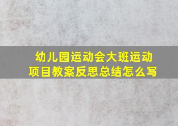 幼儿园运动会大班运动项目教案反思总结怎么写