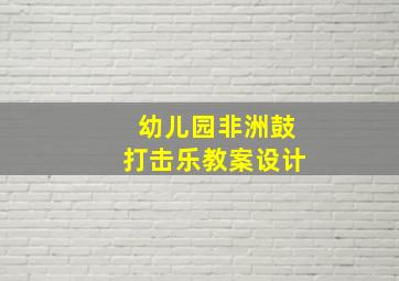 幼儿园非洲鼓打击乐教案设计