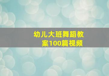 幼儿大班舞蹈教案100篇视频