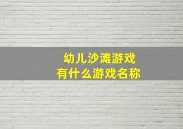 幼儿沙滩游戏有什么游戏名称