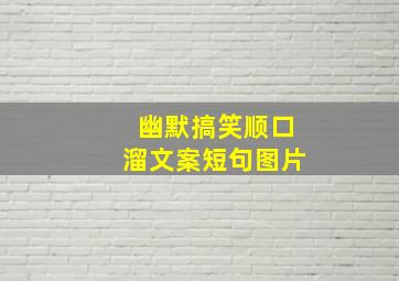 幽默搞笑顺口溜文案短句图片