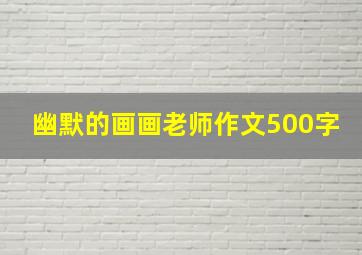 幽默的画画老师作文500字