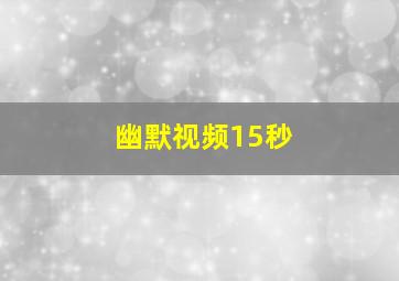 幽默视频15秒