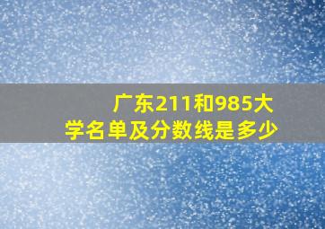 广东211和985大学名单及分数线是多少