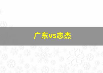 广东vs志杰