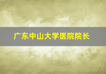 广东中山大学医院院长