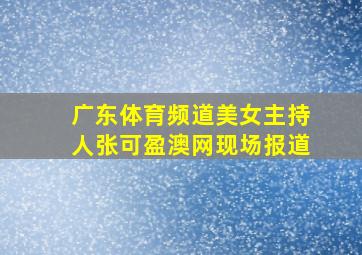 广东体育频道美女主持人张可盈澳网现场报道