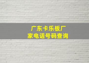 广东卡乐板厂家电话号码查询