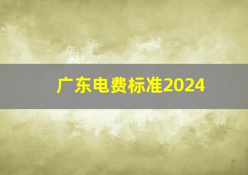 广东电费标准2024