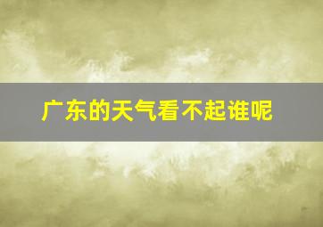 广东的天气看不起谁呢