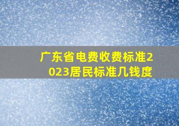 广东省电费收费标准2023居民标准几钱度