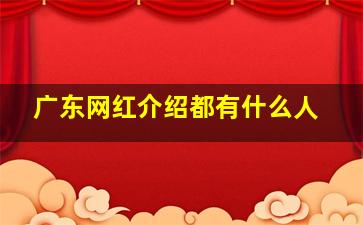 广东网红介绍都有什么人