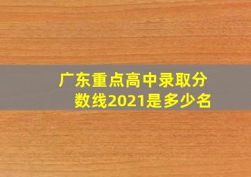 广东重点高中录取分数线2021是多少名