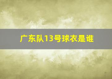 广东队13号球衣是谁