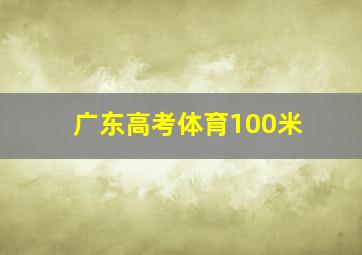 广东高考体育100米