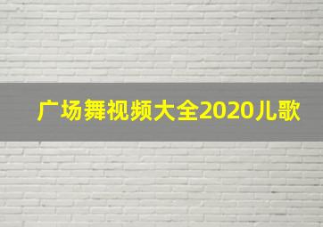 广场舞视频大全2020儿歌