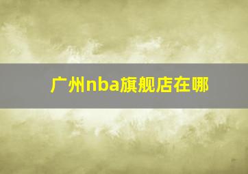 广州nba旗舰店在哪