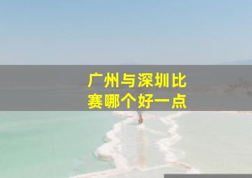 广州与深圳比赛哪个好一点