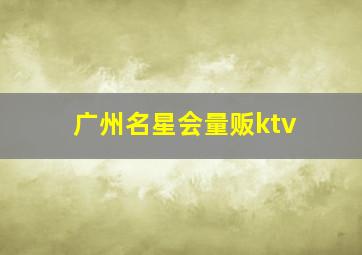 广州名星会量贩ktv