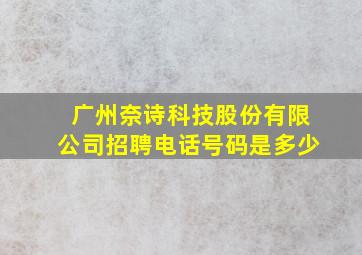 广州奈诗科技股份有限公司招聘电话号码是多少